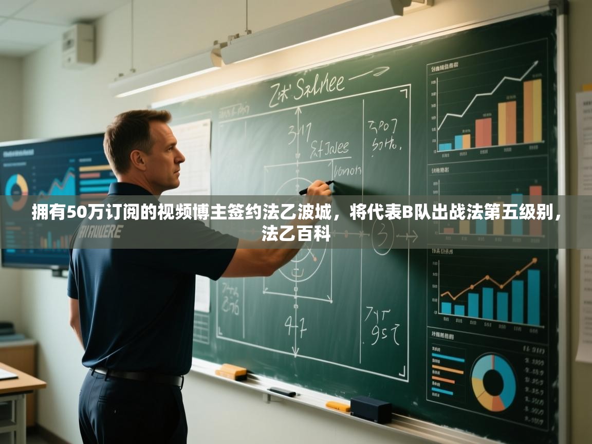 鲸蓝体育app-拥有50万订阅的视频博主签约法乙波城，将代表B队出战法第五级别，法乙百科  第2张