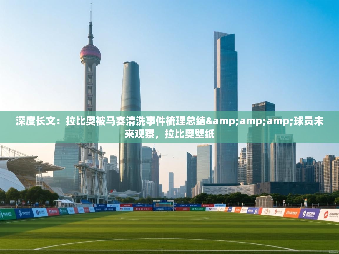 鲸蓝体育app下载-深度长文:拉比奥被马赛清洗事件梳理总结&球员未来观察,拉比奥壁纸 第1张