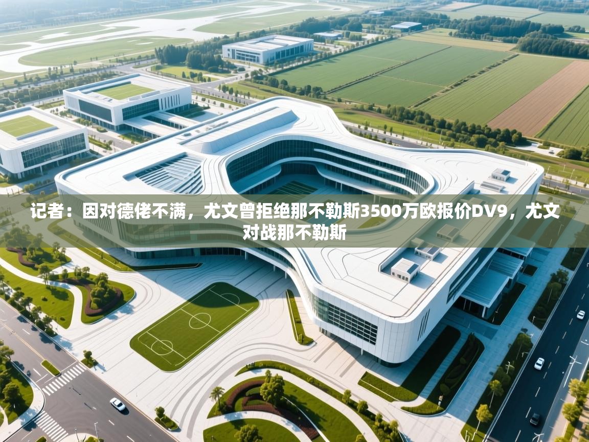 蓝鲸体育app电脑-记者：因对德佬不满，尤文曾拒绝那不勒斯3500万欧报价DV9，尤文对战那不勒斯