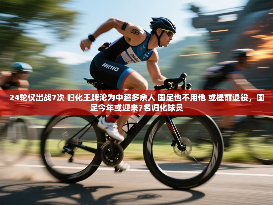 蓝鲸体育app电脑-24轮仅出战7次 归化王牌沦为中超多余人 国足也不用他 或提前退役,国足今年或迎来7名归化球员 第4张