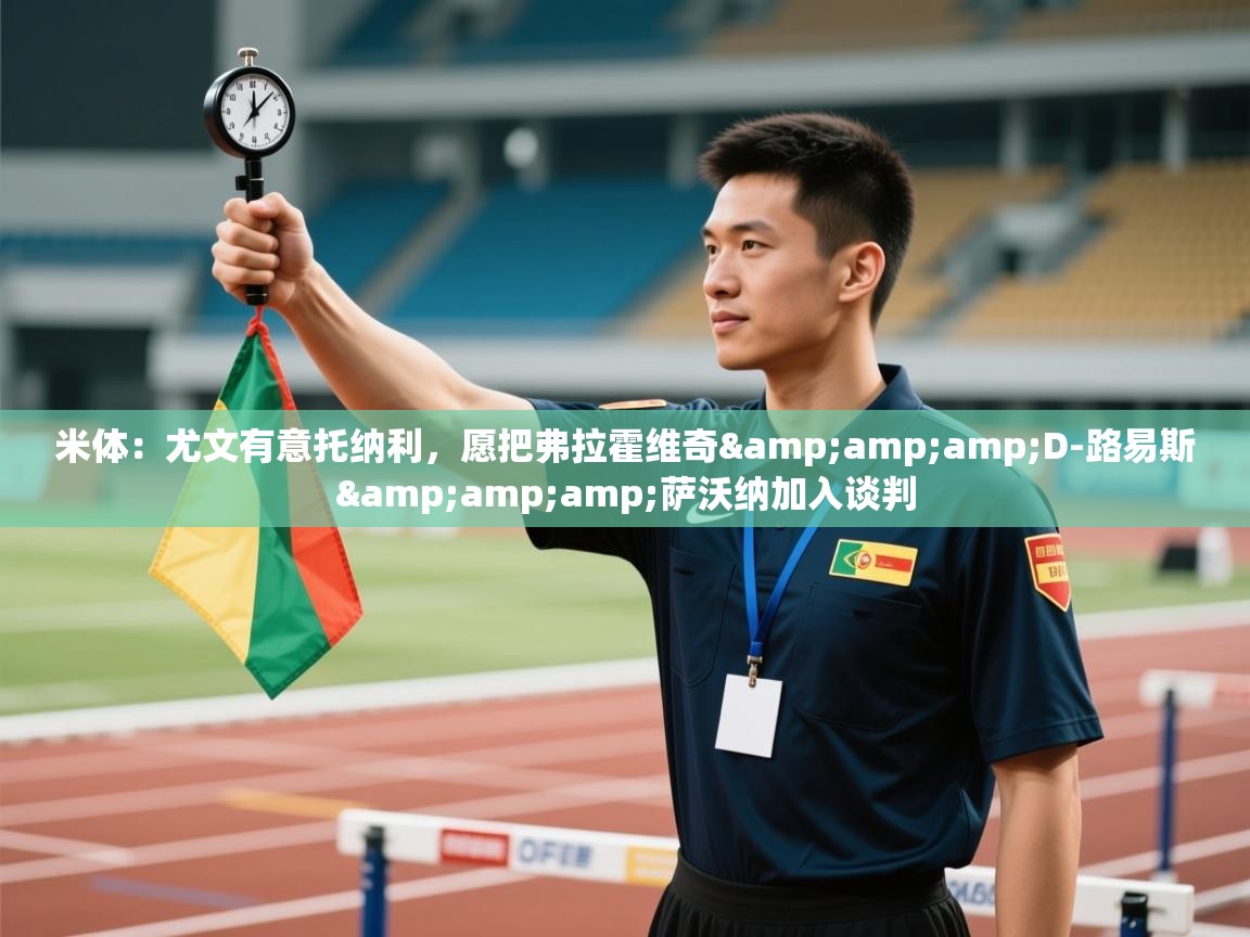 蓝鲸体育app-米体：尤文有意托纳利，愿把弗拉霍维奇&D-路易斯&萨沃纳加入谈判  第3张