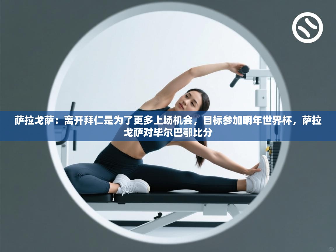 蓝鲸体育足球直播在线观看-萨拉戈萨：离开拜仁是为了更多上场机会，目标参加明年世界杯，萨拉戈萨对毕尔巴鄂比分  第3张