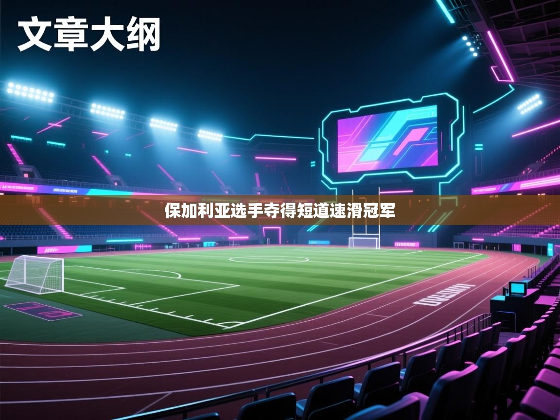 蓝鲸体育直播在线观看免费-保加利亚选手夺得短道速滑冠军