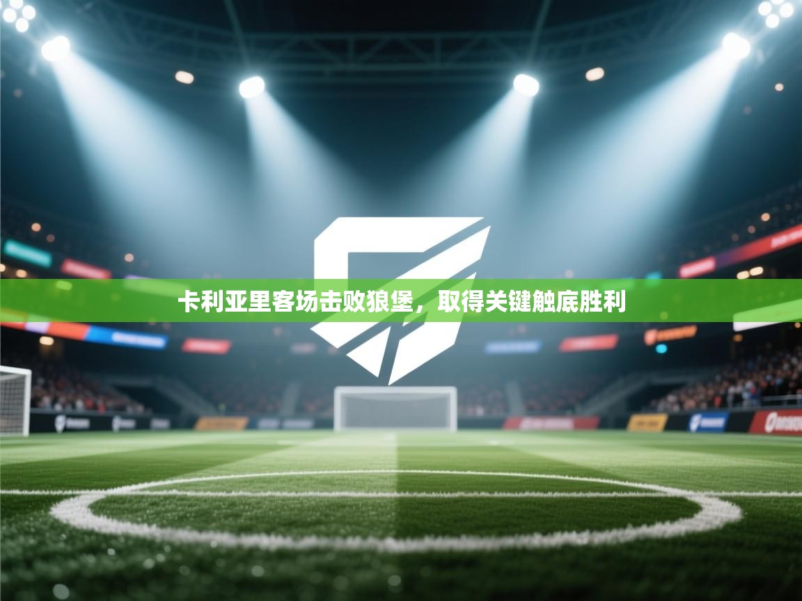 鲸蓝体育官网-卡利亚里客场击败狼堡，取得关键触底胜利